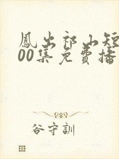 凤出祁山短剧100集免费播放