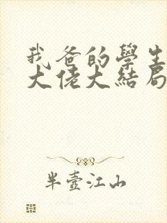 我爸的学生都是大佬大结局免费