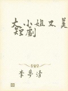 大小姐又美又飒 短剧