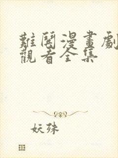 难哄漫画剧免费观看全集