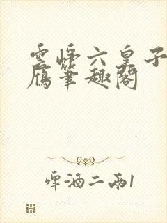 云峥六皇子沈落雁笔趣阁