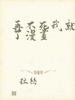 再不死我就无敌了漫画