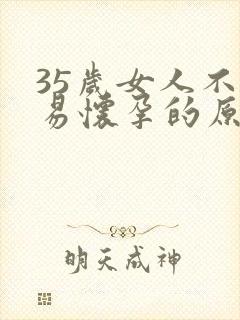 35岁女人不容易怀孕的原因