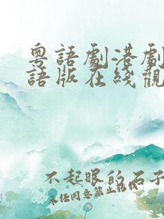 粤语剧港剧网粤语版在线观看