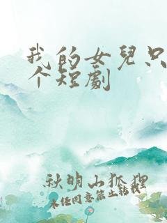 我的女儿只有一个短剧