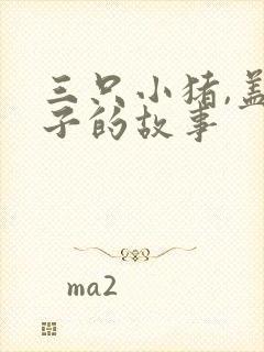 三只小猪,盖房子的故事