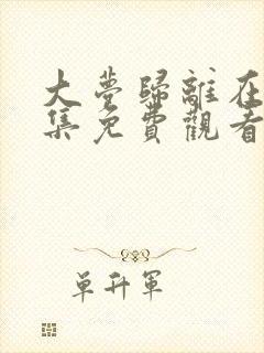 大梦归离在线全集免费观看完整版