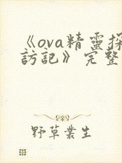 《ova精灵探访记》完整版