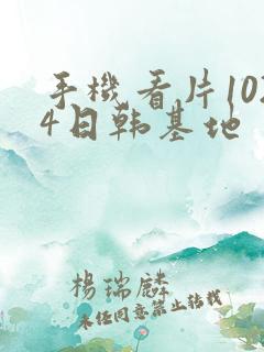 手机看片1024日韩基地