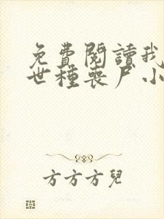 免费阅读我在末世种丧尸小说