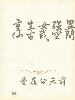 重生女强异能修仙古武空间