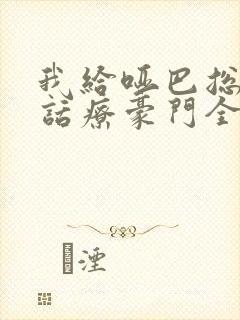 我给哑巴总裁做话疗豪门全懵了合集