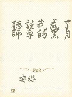 听说我成了反派师尊的黑月光