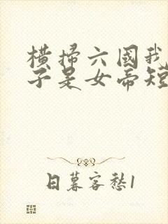 横扫六国我家娘子是女帝短剧免费观看