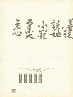 免费小说,姜爷心尖宠她从乡下来