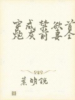 穿成禁欲首辅的炮灰前妻全文免费阅读