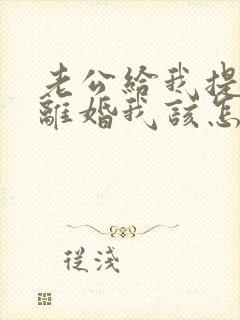 老公给我提出来离婚我该怎么做