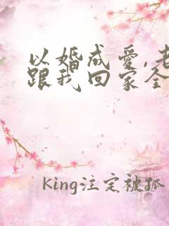 以婚成爱,老婆跟我回家全文免费阅读