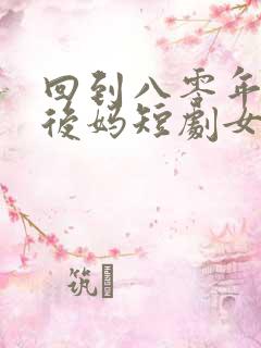 回到八零年代当后妈短剧女主