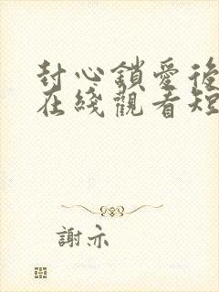 封心锁爱后开始在线观看短剧