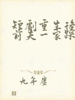 短剧重生后我把前夫一家踩成烂泥