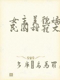 女主美貌娇软的民国甜宠文