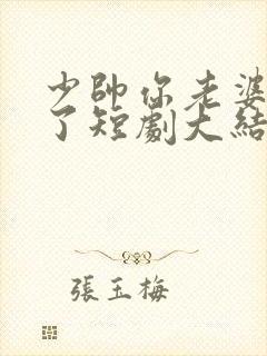 少帅你老婆又跑了短剧大结局