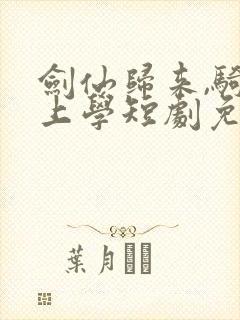 剑仙归来,骑驴上学短剧免费看