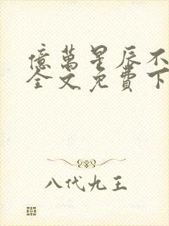 亿万星辰不及你全文免费下载