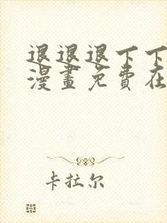 退退退下下拉式漫画免费在线观看