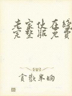 老家伙在线观看完整版免费高清