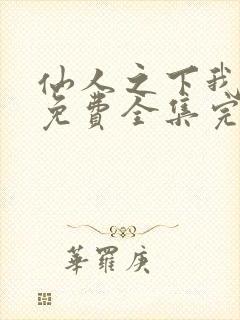 仙人之下我无敌免费全集完整版