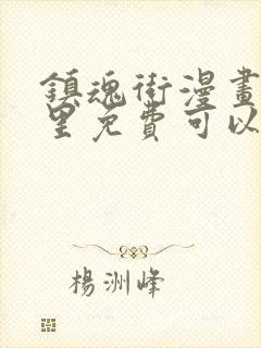 镇魂街漫画在哪里免费可以看