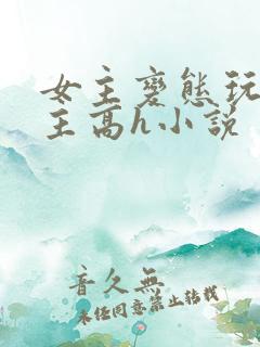 女主变态玩弄男主高h小说