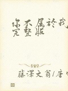 你不属于我原唱完整版