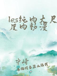 les纯肉大尺度肉动漫