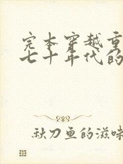 完本穿越重生六七十年代的年代文小说