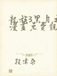龙族3黑月之潮漫画免费观看