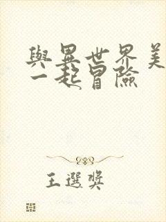 与异世界美少女一起冒险