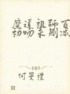 魔道祖师百凤山初吻未删减版