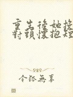 重生后她投入死对头怀抱短剧