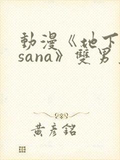 动漫《地下偶像sana》双男主