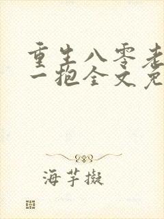 重生八零老公抱一抱全文免费阅读