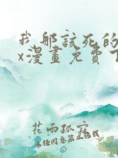 我那该死的xxx漫画免费下拉式阅读