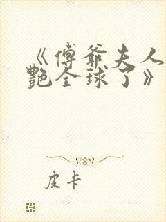 《傅爷夫人又惊艳全球了》