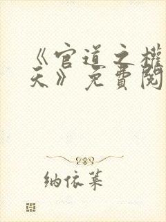 《官道之权势滔天》免费阅读