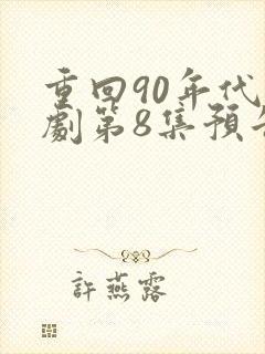 重回90年代短剧第8集预告