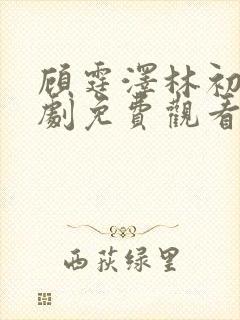 顾霆泽林初夏短剧免费观看