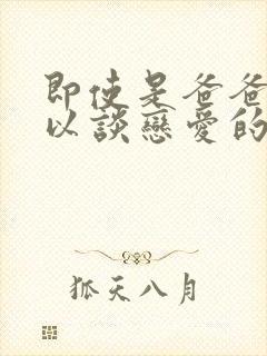 即使是爸爸也可以谈恋爱的动漫