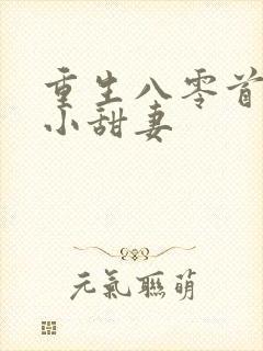 重生八零首长的小甜妻